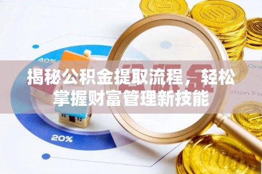 闽侯揭秘公积金提取流程，轻松掌握财富管理新技能