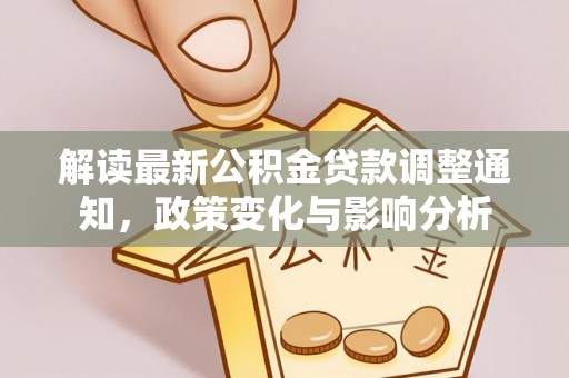 闽侯解读最新公积金贷款调整通知，政策变化与影响分析