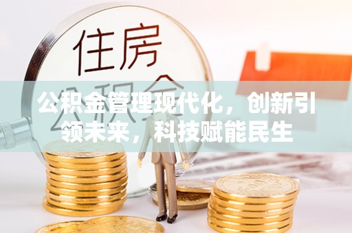 闽侯公积金管理现代化，创新引领未来，科技赋能民生