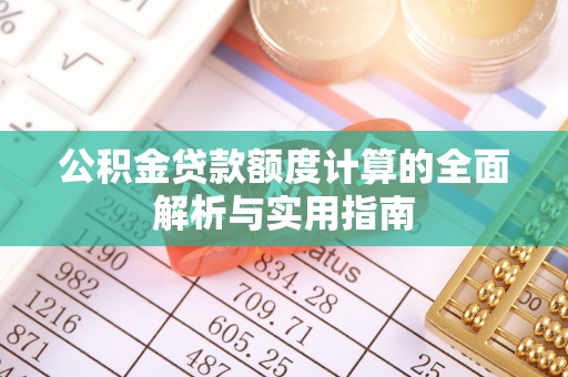 闽侯公积金贷款额度计算的全面解析与实用指南