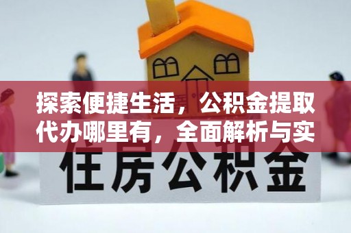 闽侯探索便捷生活，公积金提取代办哪里有，全面解析与实用指南