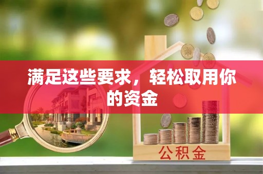 闽侯满足这些要求，轻松取用你的资金