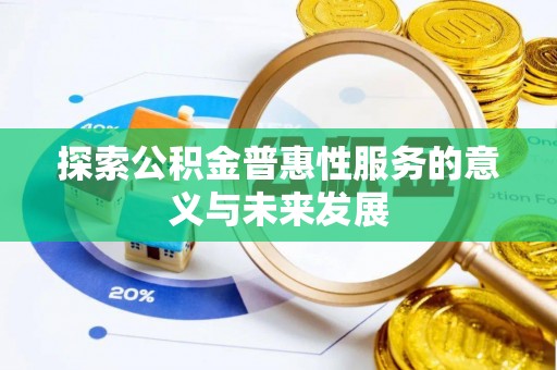 闽侯探索公积金普惠性服务的意义与未来发展