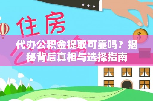闽侯代办公积金提取可靠吗？揭秘背后真相与选择指南