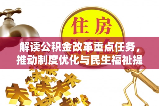 闽侯解读公积金改革重点任务，推动制度优化与民生福祉提升