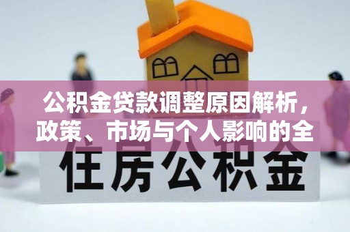 闽侯公积金贷款调整原因解析，政策、市场与个人影响的全面解读