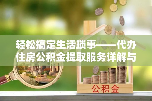 闽侯轻松搞定生活琐事——代办住房公积金提取服务详解与实用指南