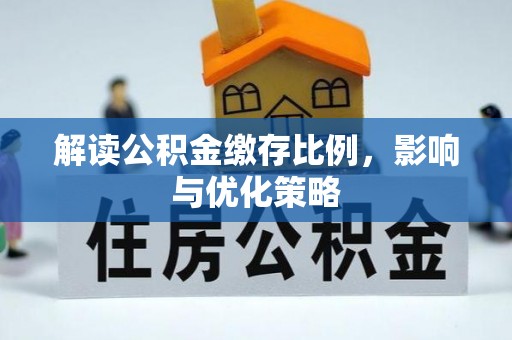闽侯解读公积金缴存比例，影响与优化策略