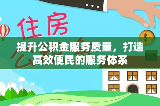闽侯提升公积金服务质量，打造高效便民的服务体系