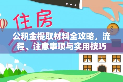 闽侯公积金提取材料全攻略，流程、注意事项与实用技巧