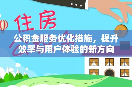 闽侯公积金服务优化措施，提升效率与用户体验的新方向