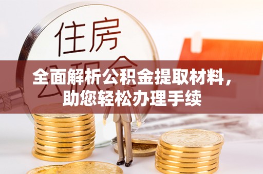闽侯全面解析公积金提取材料，助您轻松办理手续