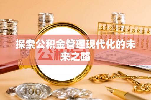闽侯探索公积金管理现代化的未来之路