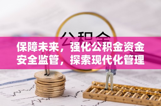 闽侯保障未来，强化公积金资金安全监管，探索现代化管理新路径