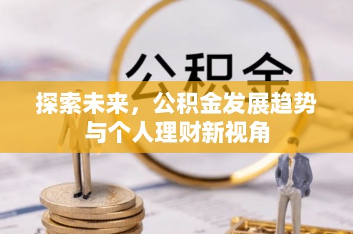 闽侯探索未来，公积金发展趋势与个人理财新视角