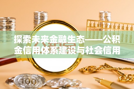 闽侯探索未来金融生态——公积金信用体系建设与社会信用体系的深度融合