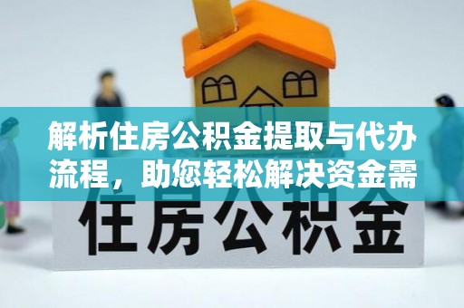 闽侯解析住房公积金提取与代办流程，助您轻松解决资金需求