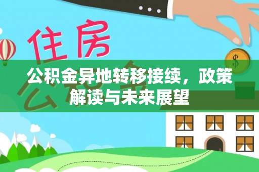 闽侯公积金异地转移接续，政策解读与未来展望