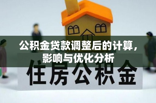 闽侯公积金贷款调整后的计算，影响与优化分析