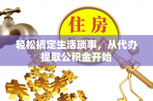 闽侯轻松搞定生活琐事，从代办提取公积金开始