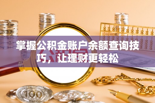 闽侯掌握公积金账户余额查询技巧，让理财更轻松