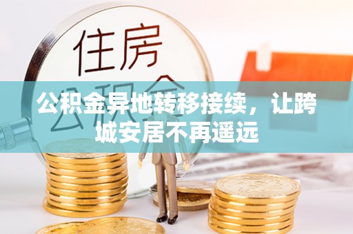 闽侯公积金异地转移接续，让跨城安居不再遥远