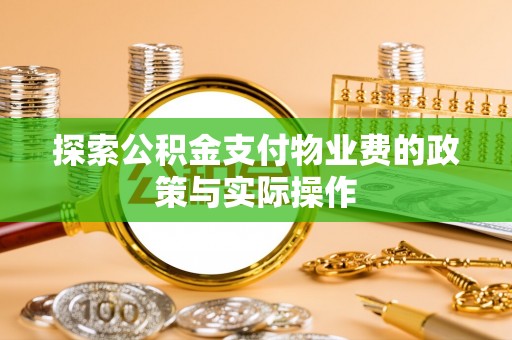 闽侯探索公积金支付物业费的政策与实际操作