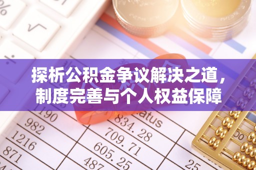 闽侯探析公积金争议解决之道，制度完善与个人权益保障