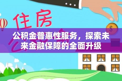闽侯公积金普惠性服务，探索未来金融保障的全面升级