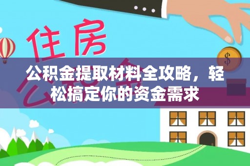 闽侯公积金提取材料全攻略，轻松搞定你的资金需求