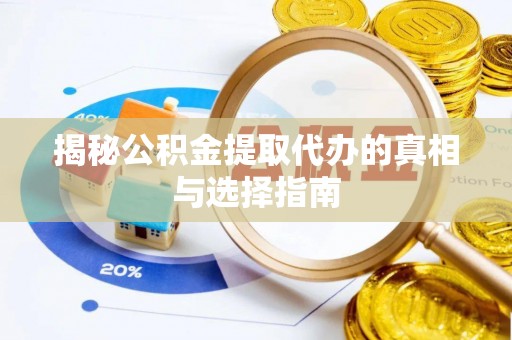 闽侯揭秘公积金提取代办的真相与选择指南