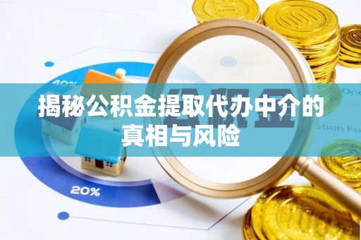 闽侯揭秘公积金提取代办中介的真相与风险