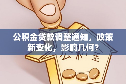 闽侯公积金贷款调整通知，政策新变化，影响几何？