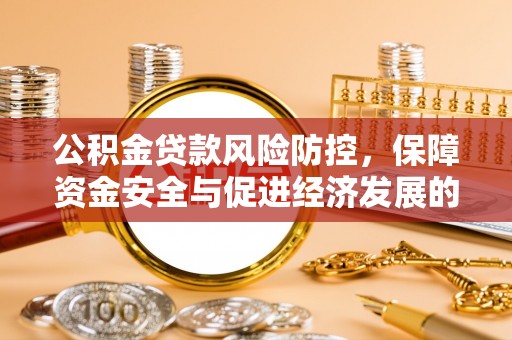闽侯公积金贷款风险防控，保障资金安全与促进经济发展的平衡之道