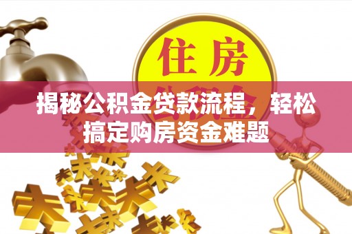 闽侯揭秘公积金贷款流程，轻松搞定购房资金难题