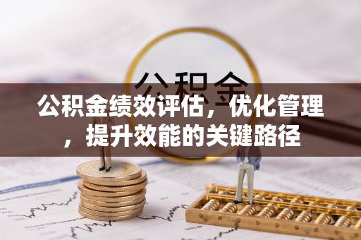 闽侯公积金绩效评估，优化管理，提升效能的关键路径
