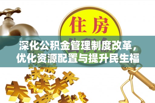 闽侯深化公积金管理制度改革，优化资源配置与提升民生福祉