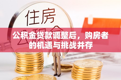 闽侯公积金贷款调整后，购房者的机遇与挑战并存