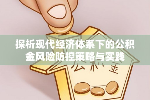 闽侯探析现代经济体系下的公积金风险防控策略与实践