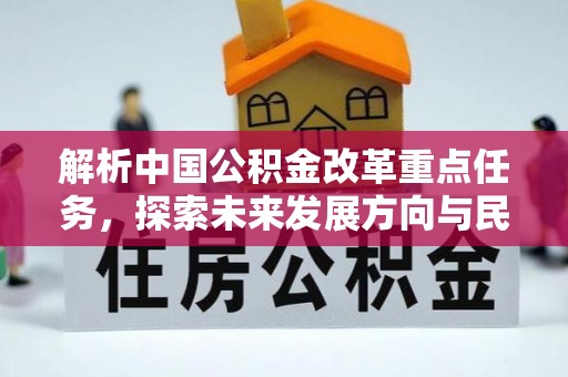 闽侯解析中国公积金改革重点任务，探索未来发展方向与民生影响