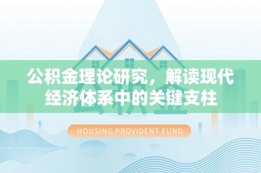闽侯公积金理论研究，解读现代经济体系中的关键支柱
