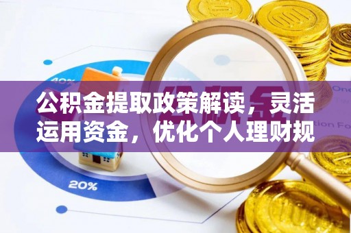 闽侯公积金提取政策解读，灵活运用资金，优化个人理财规划