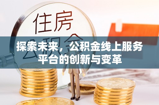 闽侯探索未来，公积金线上服务平台的创新与变革
