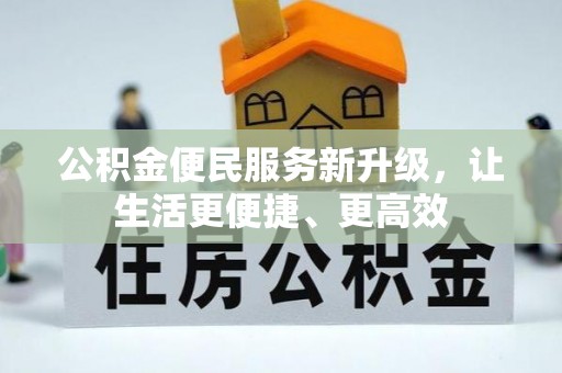 闽侯公积金便民服务新升级，让生活更便捷、更高效