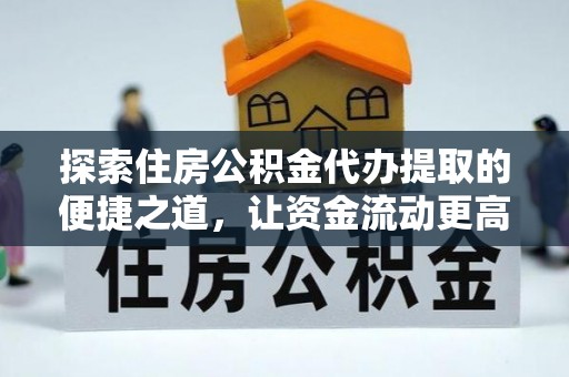 闽侯探索住房公积金代办提取的便捷之道，让资金流动更高效