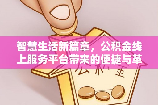 闽侯智慧生活新篇章，公积金线上服务平台带来的便捷与革新