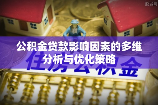 闽侯公积金贷款影响因素的多维分析与优化策略