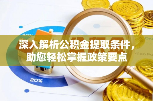 闽侯深入解析公积金提取条件，助您轻松掌握政策要点