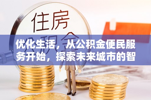闽侯优化生活，从公积金便民服务开始，探索未来城市的智慧管理