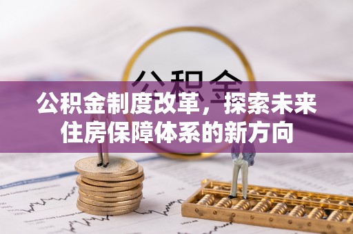 闽侯公积金制度改革，探索未来住房保障体系的新方向
